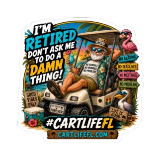 Retired Cart Life Sticker — “I’m Retired Don’t Ask Me To Do A Damn Thing!” Kiss-Cut Decal